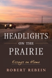 Headlights on the Prairie Essays on Home